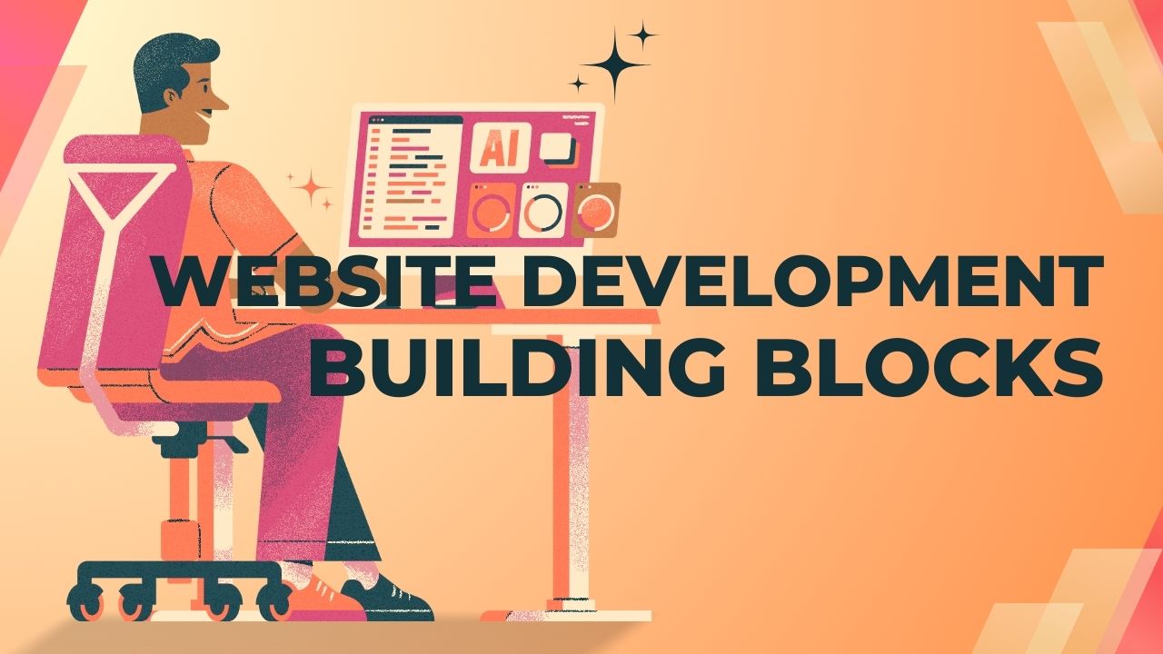 Website Development Building Blocks: What Are They & Why Do You Need Them?